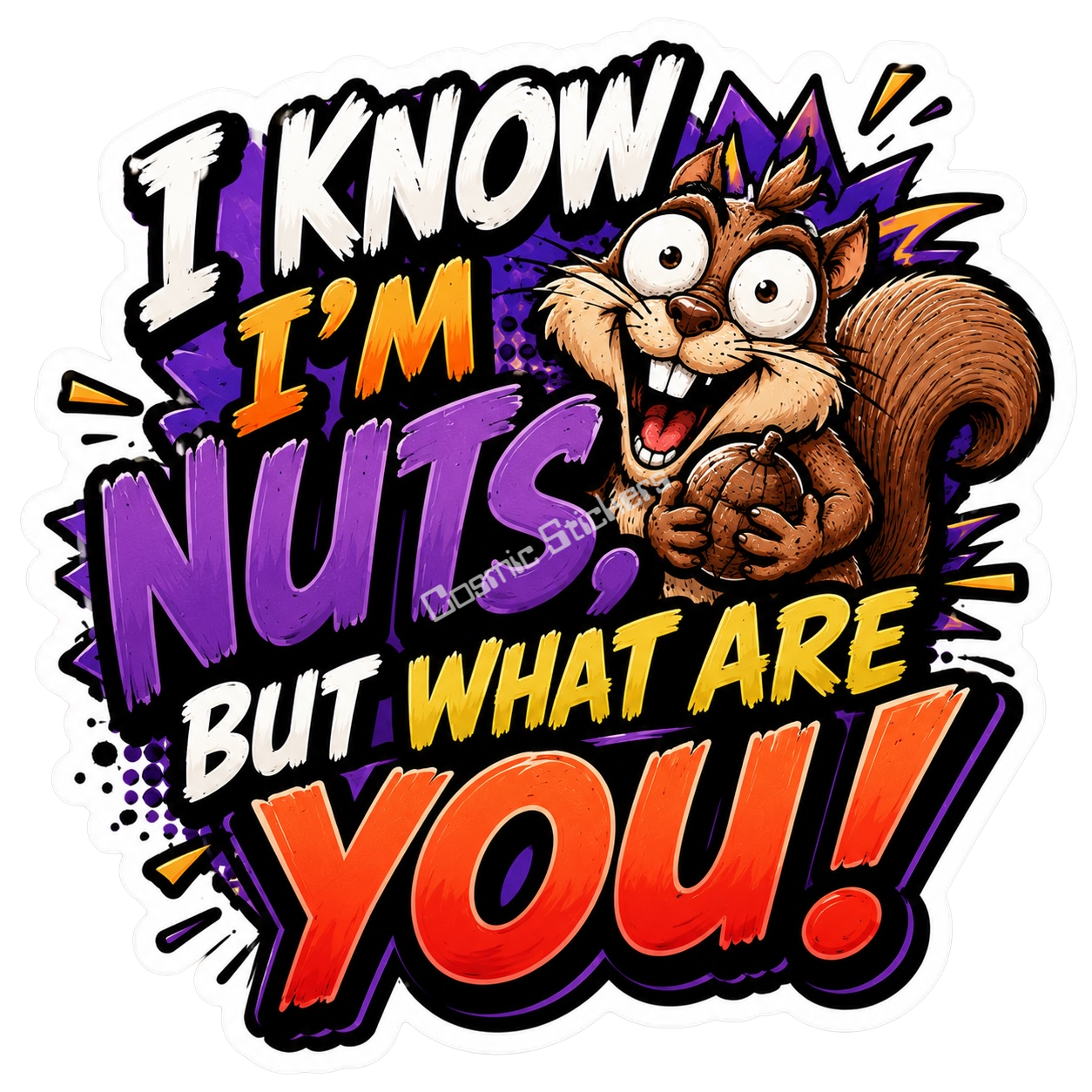 Cosmic Stickers - I Know I’m Nuts premium die-cut vinyl sticker by Cosmic Stickers